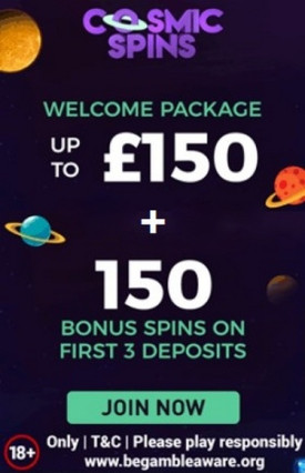 Welcome Bonus at Cosmic Spins Casino: £150 + 150 Free Spins Welcome Bonus at Cosmic Spins Casino: £150 + 150 Free Spins